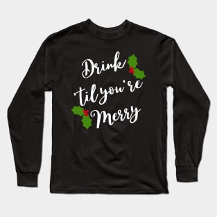 Christmas Humor. Rude, Offensive, Inappropriate Christmas Design. Drink 'Til You're Merry in White with Holly Long Sleeve T-Shirt